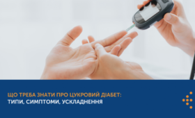 ЩО ТРЕБА ЗНАТИ ПРО ЦУКРОВИЙ ДІАБЕТ: ТИПИ, СИМПТОМИ, УСКЛАДНЕННЯ